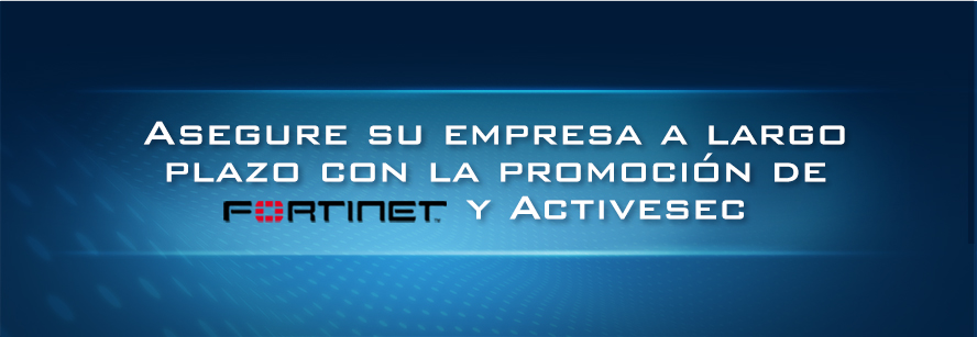 Asegure su empresa a largo plazo con la promoción de FORTINET y ACTIVESEC